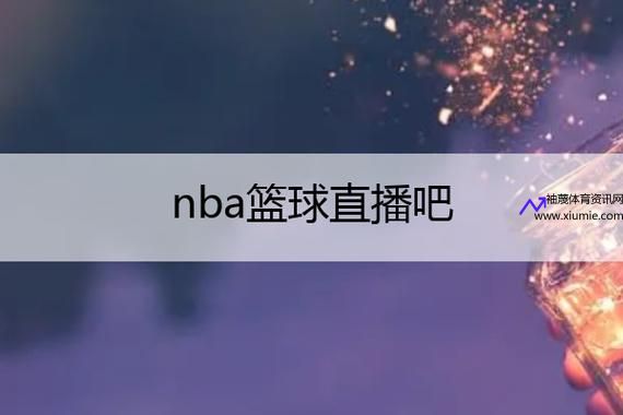 nba直播在线直播免费观看(NBA直播在线直播免费观看网站 小罗直播)